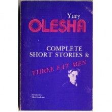 Yury Olesha - Complete short stories & Three fat men - Yury Olesha, Aimee Fisher