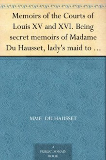 Memoirs of the Courts of Louis XV and XVI. Being secret memoirs of Madame Du Hausset, lady's maid to Madame de Pompadour, and of the Princess Lamballe - Volume 3 - Mme. Du Hausset, Marie Thérèse Louise de Savoie-Carignan Lamballe