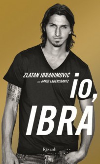 Io, Ibra - Zlatan Ibrahimović, David Lagercrantz, Carmen Giorgetti Cima