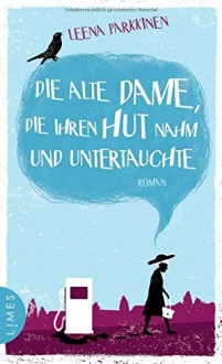 Die alte Dame, die ihren Hut nahm und untertauchte: Roman - Leena Parkkinen, Peter Uhlmann