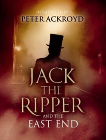 Jack the Ripper and the East End - Peter Ackroyd, Alex Werner, Alex Werner