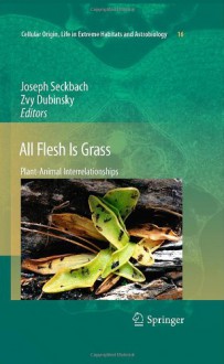 All Flesh Is Grass: Plant-Animal Interrelationships - Joseph Seckbach, Zvy Dubinsky