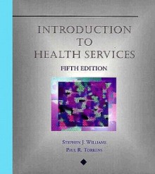 Introduction To Health Services - Stephen Williams, Paul R. Torrens