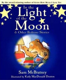 In the Light of the Moon and Other Bedtime Stories - Sam McBratney, Kady MacDonald Denton