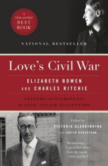 Love's Civil War: Elizabeth Bowen and Charles Ritchie - Victoria Glendinning