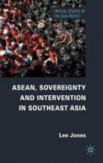 ASEAN, Sovereignty and Intervention in Southeast Asia - Lee Jones