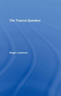 The Trauma Question - Roger Luckhurst