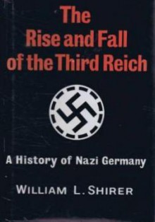 The Rise and Fall of the Third Reich: A History of Nazi Germany - William L. Shirer