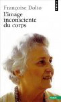 L'image inconsciente du corps - Françoise Dolto