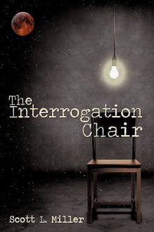 The Interrogation Chair - Scott Miller