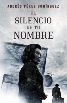 El silencio de tu nombre - Andrés Pérez Domínguez