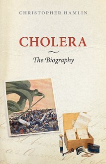 Cholera: The Biography (Biographies of Diseases) - Christopher Hamlin