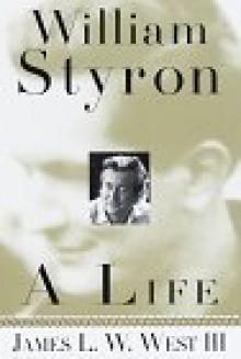 William Styron, A Life - James L.W. West III