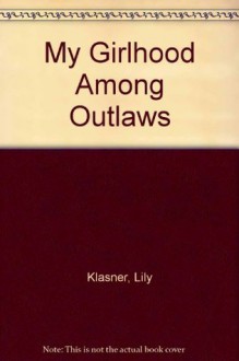 My Girlhood Among Outlaws - Lily Klasner