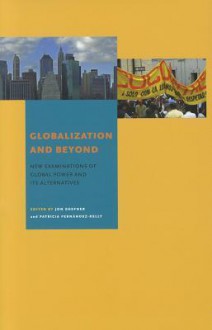 Globalization and Beyond: New Examinations of Global Power and Its Alternatives - Jon Shefner, Patricia Fernndez-Kelly