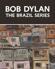 Bob Dylan: The Brazil Series - John Elderfield, Kasper Monrad, Bob Dylan