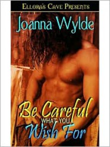 Be Careful What You Wish For - Joanna Wylde