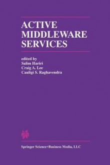 Active Middleware Services: From the Proceedings of the 2nd Annual Workshop on Active Middleware Services - Salim Hariri, Craig A Lee, Cauligi S Raghavendra