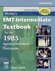 Workbook for Mosby's EMT-Intermediate Textbook for the 1985 National Standard Curriculum - Revised Edition: With 2005 Ecc Guidelines - Bruce R. Shade