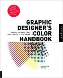 Graphic Designer's Color Handbook: Choosing and Using Color from Concept to Final Output - Barbara Karg, Rick Sutherland