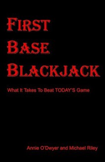 First Base Blackjack: : What It Takes to Beat Today's Game - Annie O'Dwyer, Michael Riley