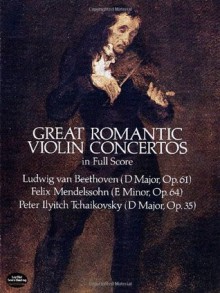 Great Romantic Violin Concertos in Full Score (Dover Music Scores) - Various, Ludwig van Beethoven, Pyotr Ilyich Tchaikovsky, Felix Mendelssohn