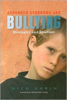 Asperger Syndrome and Bullying: Strategies and Solutions - Nick Dubin, Michael John Carley