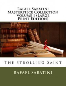 Rafael Sabatini Masterpiece Collection Volume I: The Strolling Saint - Rafael Sabatini