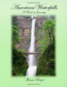 American Waterfalls: A Book of Journeys - Thomas Berger