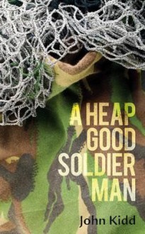 A Heap Good Soldier Man. John Kidd - John Kidd