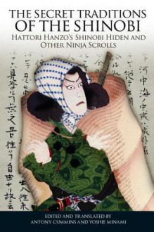 The Secret Traditions of the Shinobi: Hattori Hanzo's Shinobi Hiden and Other Ninja Scrolls - Antony Cummins, Yoshie Minami