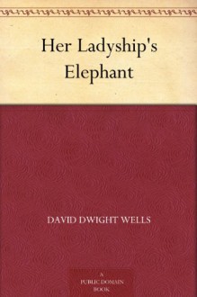 Her Ladyship's Elephant - David Dwight Wells