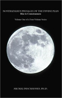 Nostradamus Presages of the Divine Plan - Rise to Consciousness: Volume One of a Four-volume Series - Michal Deschausses, Nostradamus