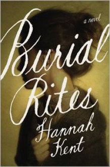 Burial Rites: A Novel - Hannah Kent