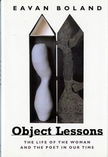 Object Lessons: The Life of the Woman and the Poet in Our Time - Eavan Boland