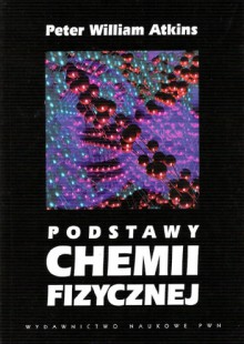 Podstawy chemii fizycznej - Peter William Atkins