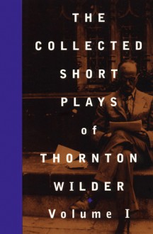 The Collected Short Plays of Thornton Wilder, Volume 1 - Thornton Wilder, John Guare