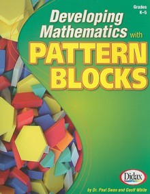 Developing Mathematics with Pattern Blocks, Grades K-5 - Paul Swan, Geoff White