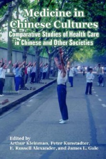 Medicine in Chinese Cultures: Comparative Studies of Health Care in Chinese and Other Societies - Internatio Fogarty International Center, National Institutes of Health, Arthur Kleinman, Peter Kunstadter, E. Russell Alexander, James L. Gale