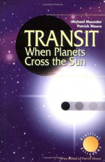 Transit When Planets Cross the Sun (The Patrick Moore Practical Astronomy Series) - Michael Maunder, Patrick Moore