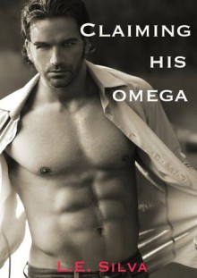 Claiming His Omega (Alpha and Omega, #1) - L.E. Silva