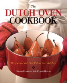 The Dutch Oven Cookbook: Recipes for the Best Pot in Your Kitchen - Sharon Kramis, Kramis Hearne, Julie