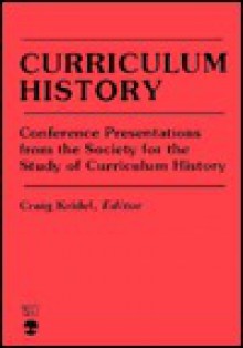 Curriculum History: Conference Presentations from the Society for the Study of Curriculum History - Craig Kridel