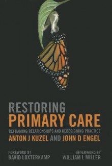 Restoring Primary Care: Reframing Relationships and Redesigning Practice - Anton J. Kuzel, John D. Engel, David Loxterkamp, William L. Miller