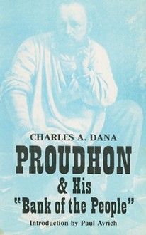 Proudhon and His "Bank of the People" - Charles A. Dana, Paul Avrich, Benjamin Ricketson Tucker