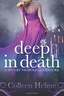 Deep In Death: A Shelby Nichols Adventure (Volume 6) - Colleen Helme