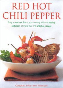 Red Hot Chili Pepper: Bring a Touch of Fire to Your Cooking with This Sizzling Collection of More Then 140 Chili-Hot Recipes - Jenni Fleetwood