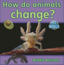 How Do Animals Change? - Bobbie Kalman