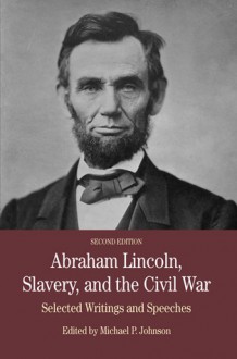 Abraham Lincoln, Slavery, and the Civil War: Selected Writing and Speeches - Michael P. Johnson