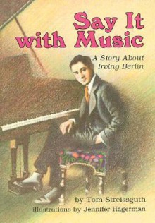 Say It with Music: A Story about Irving Berlin - Thomas Streissguth